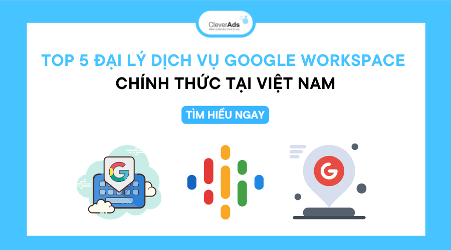 Top 5 đại lý dịch vụ Google Workspace chính thức tại Việt Nam