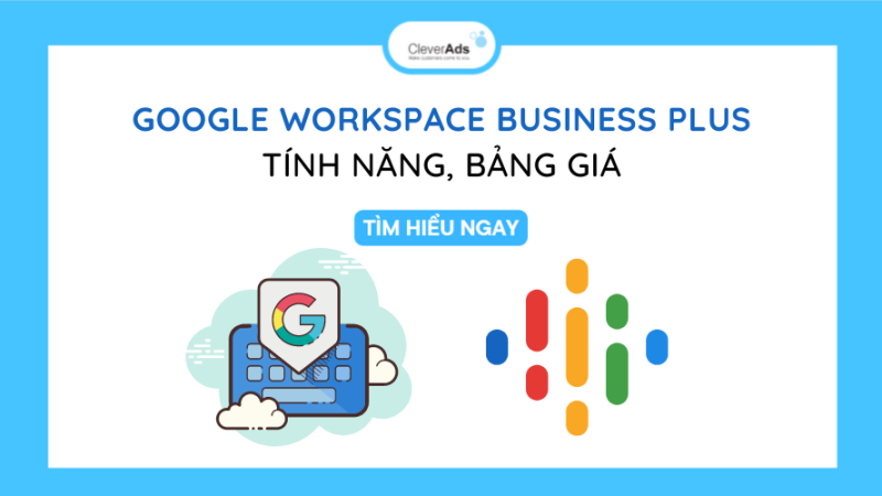 Google Workspace Business Plus: tính năng và bảng giá