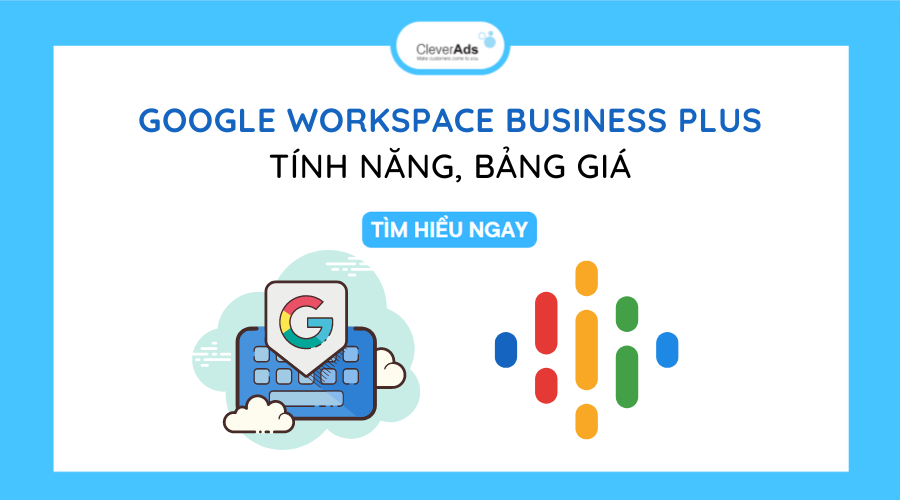 Google Workspace Business Plus: Tính năng và bảng giá