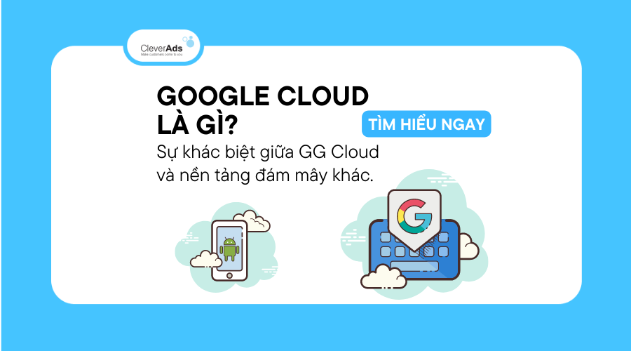 Google Cloud là gì? Google Cloud và các nền tảng đám mây khác