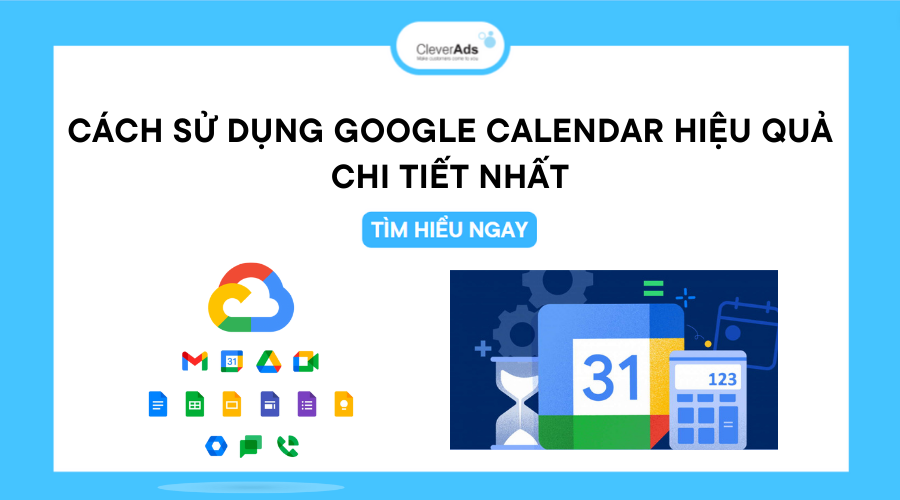 Cách sử dụng Google Calendar hiệu quả, chi tiết nhất