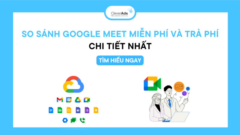 So sánh Google Meet miễn phí và trả phí chi tiết nhất