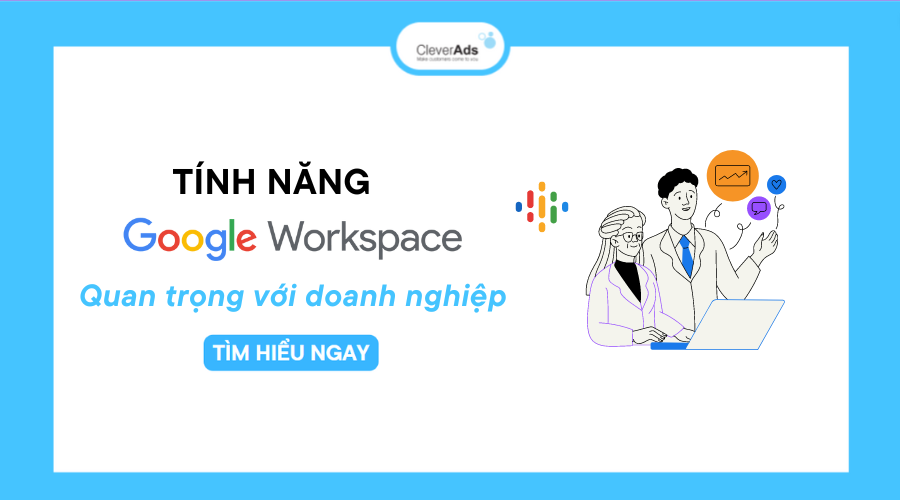 Các tính năng Google Workspace quan trọng với doanh nghiệp