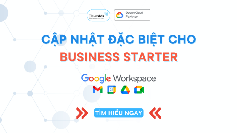 Cập nhật: Gói Business Starter hấp dẫn đặc quyền từ Google