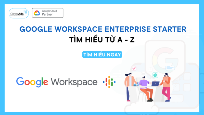 Google Workspace Enterprise Starter: Thông tin chi tiết