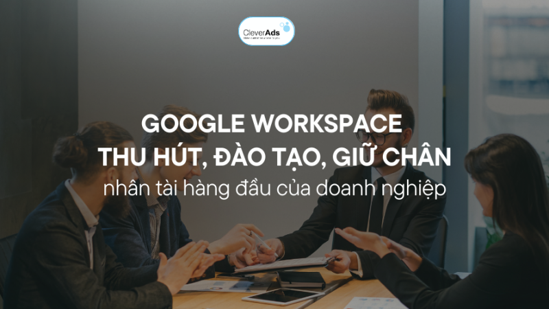 Google Workspace giúp đội ngũ nhân sự thu hút, đào tạo và giữ chân những nhân tài hàng đầu trong doanh nghiệp