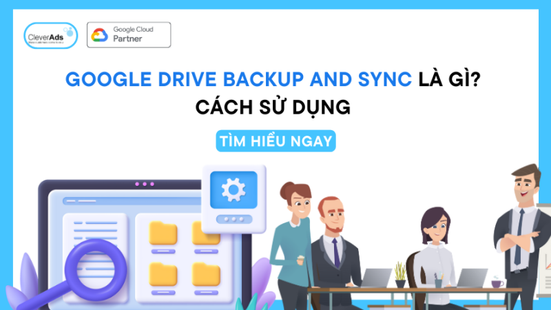 Google Drive Backup and Sync là gì? Cách sử dụng 