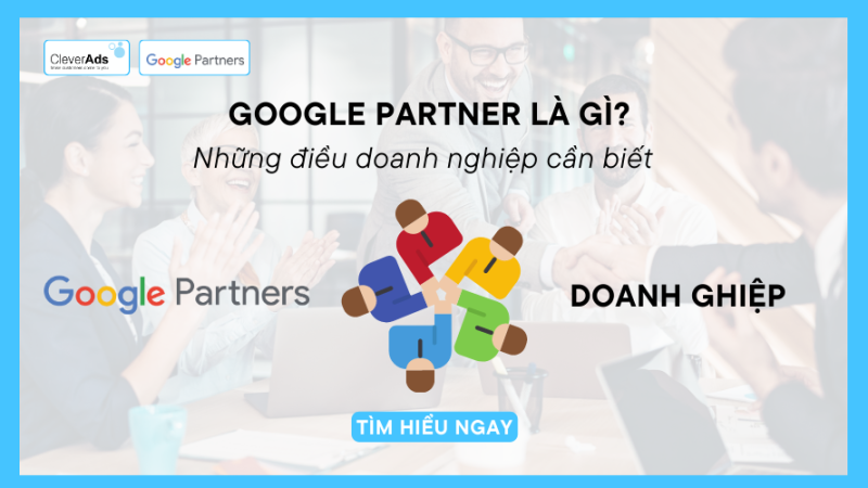 Những điều doanh nghiệp cần biết về Google Partner