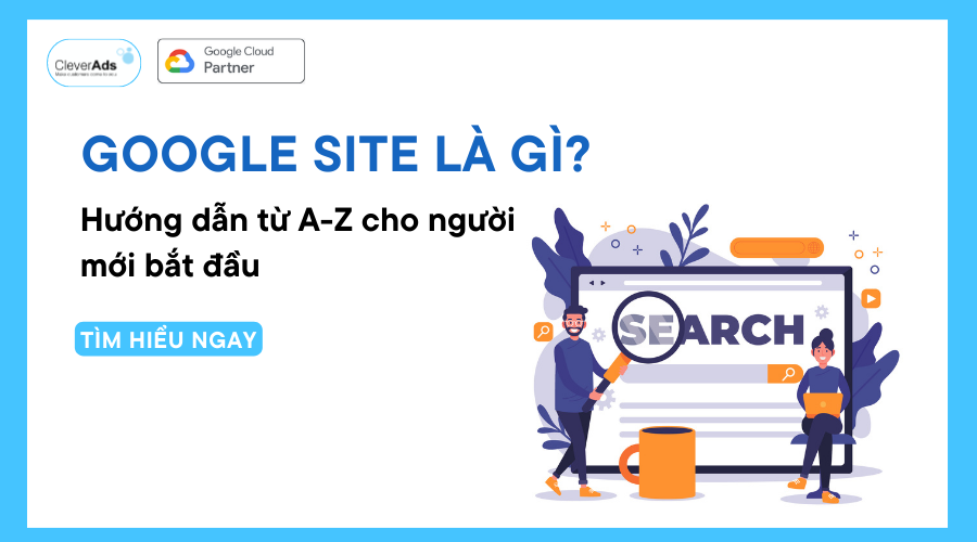 Google Site là gì? Hướng dẫn từ A-Z cho người mới bắt đầu