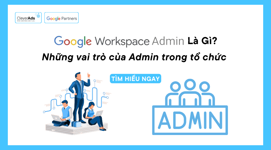 Google Workspace Admin là gì? Những vai trò của Admin trong tổ chức