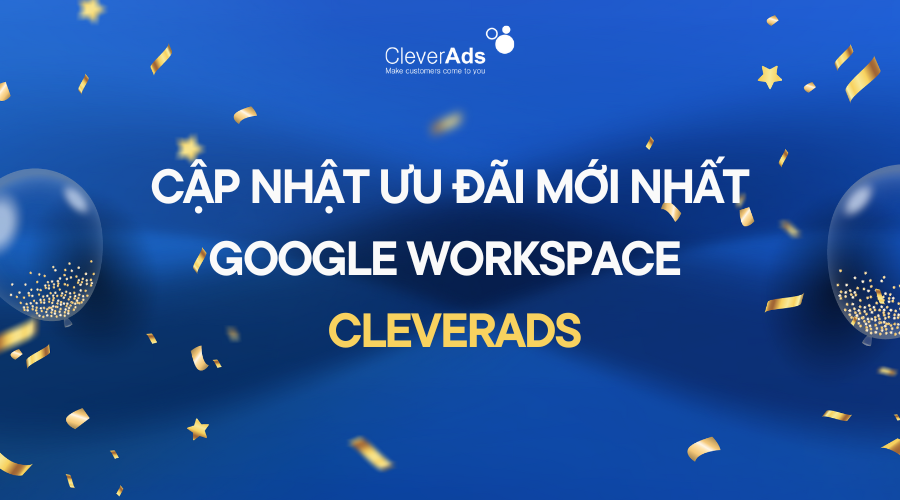 Cập nhật ưu đãi mới nhất Google Workspace Business từ CleverAds