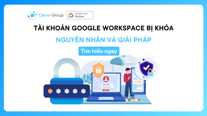 Tài khoản Google Workspace bị khóa – Nguyên nhân và cách khắc phục 