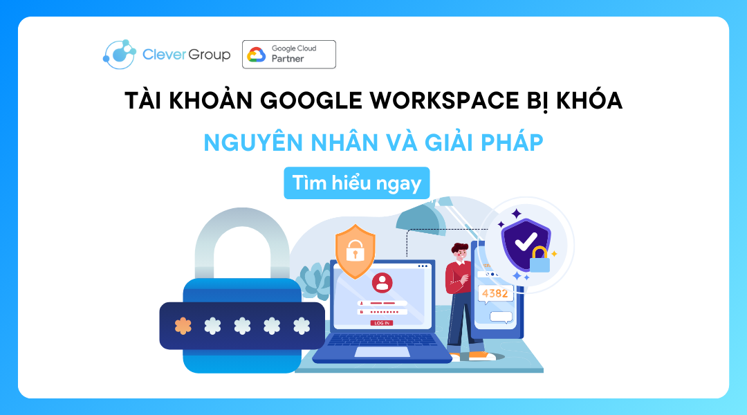 Tài khoản Google Workspace bị khóa – Nguyên nhân và cách khắc phục 