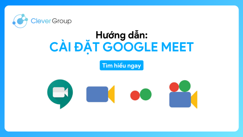 Hướng dẫn: Cài đặt Google Meet kết nối trực tuyến đơn giản