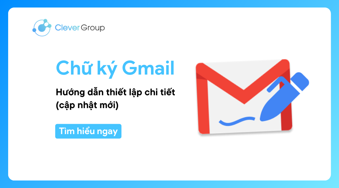 Chữ ký Gmail là gì? Hướng dẫn thiết lập chi tiết (cập nhật mới)