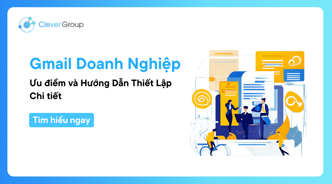 Gmail Doanh nghiệp: Ưu Điểm Và Hướng Dẫn Thiết Lập Chi Tiết