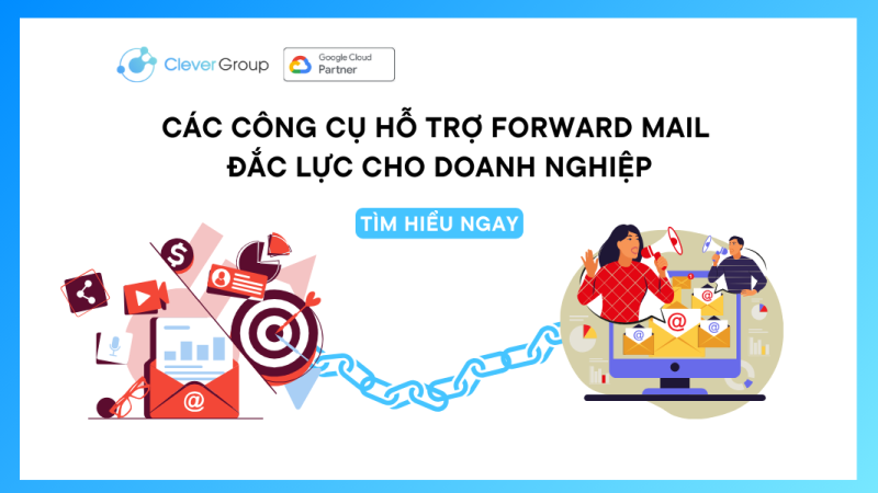 Forward Mail: Các công cụ hỗ trợ Forward Mail cho doanh nghiệp